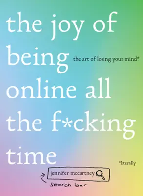 The Joy of Being Online All the F*cking Time: Arta de a-ți pierde mințile (la propriu) - The Joy of Being Online All the F*cking Time: The Art of Losing Your Mind (Literally)