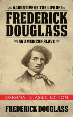 Narațiunea vieții lui Frederick Douglass (ediția clasică originală): Un sclav american - Narrative of the Life of Frederick Douglass (Original Classic Edition): An American Slave