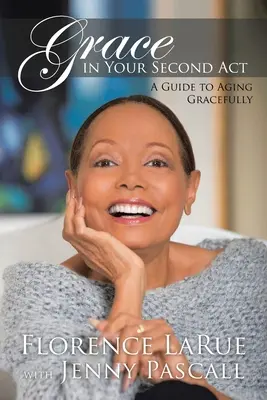 Grație în al doilea act: Un ghid pentru a îmbătrâni cu grație - Grace in Your Second Act: A Guide to Aging Gracefully
