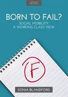 Născut pentru a eșua? - Mobilitatea socială: Un punct de vedere al clasei muncitoare - Born to Fail? - Social Mobility: A Working Class View