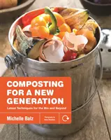 Compostarea pentru o nouă generație: Cele mai noi tehnici pentru coșul de gunoi și nu numai - Composting for a New Generation: Latest Techniques for the Bin and Beyond