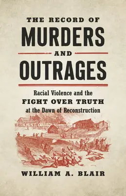 The Record of Murders and Outrages: Violența rasială și lupta pentru adevăr la începutul reconstrucției - The Record of Murders and Outrages: Racial Violence and the Fight Over Truth at the Dawn of Reconstruction