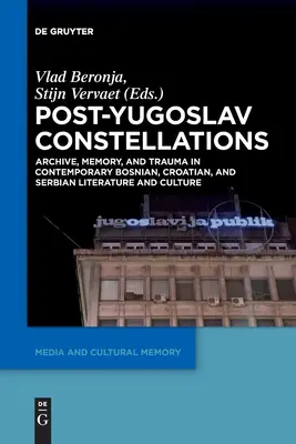 Constelații post-iugoslave: Arhivă, memorie și traumă în literatura și cultura contemporană bosniacă, croată și sârbă - Post-Yugoslav Constellations: Archive, Memory, and Trauma in Contemporary Bosnian, Croatian, and Serbian Literature and Culture