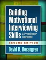 Construirea abilităților de interviu motivațional, ediția a doua: A Practitioner Workbook - Building Motivational Interviewing Skills, Second Edition: A Practitioner Workbook