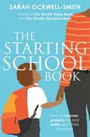 Cartea pentru începerea școlii: Cum să alegeți, să vă pregătiți și să vă instalați copilul la școală - The Starting School Book: How to Choose, Prepare for and Settle Your Child at School