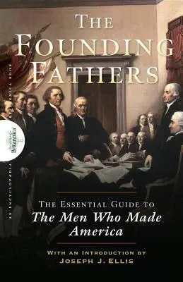 Părinții fondatori: Ghidul esențial al bărbaților care au făcut America: The Essential Guide to the Men Who Made America - Founding Fathers: The Essential Guide to the Men Who Made America
