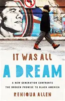 Totul a fost un vis: O nouă generație se confruntă cu promisiunea încălcată față de America de culoare - It Was All a Dream: A New Generation Confronts the Broken Promise to Black America