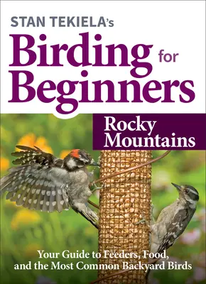 Stan Tekiela's Birding for Beginners: Munții Stâncoși: Ghidul dvs. pentru hrănitori, hrană și cele mai comune păsări de curte - Stan Tekiela's Birding for Beginners: Rocky Mountains: Your Guide to Feeders, Food, and the Most Common Backyard Birds