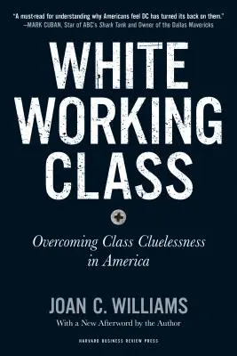 White Working Class, cu o nouă prefață de Mark Cuban și o nouă prefață de autor: Depășirea neștiinței de clasă în America - White Working Class, with a New Foreword by Mark Cuban and a New Preface by the Author: Overcoming Class Cluelessness in America