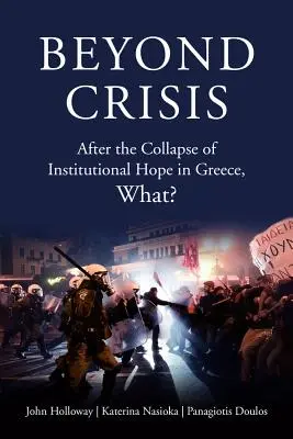 Dincolo de criză: După prăbușirea speranței instituționale în Grecia, Ce? - Beyond Crisis: After the Collapse of Institutional Hope in Greece, What?