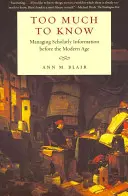 Too Much to Know: Managing Scholarly Information Before the Modern Age
