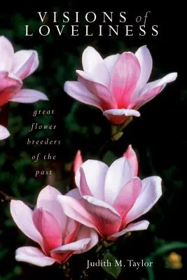 Viziuni ale frumuseții: Mari crescători de flori din trecut - Visions of Loveliness: Great Flower Breeders of the Past