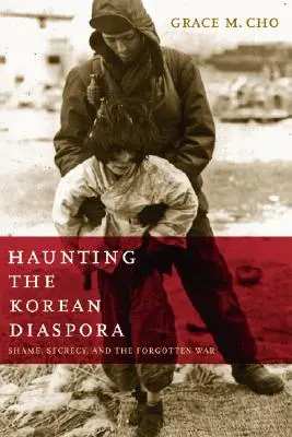 Hunting the Korean Diaspora: Rușine, secret și războiul uitat - Haunting the Korean Diaspora: Shame, Secrecy, and the Forgotten War