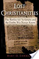 Creștinismele pierdute: Bătăliile pentru Scriptură și credințele pe care nu le-am cunoscut niciodată - Lost Christianities: The Battles for Scripture and the Faiths We Never Knew