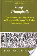 Imago Triumphalis: Funcția și semnificația imaginilor triumfale pentru conducătorii Renașterii italiene - Imago Triumphalis: The Function and Significance of Triumphal Imagery for Italian Renaissance Rulers