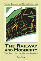 Calea ferată și modernitatea: Ansamblul Timp, spațiu și mașină - The Railway and Modernity: Time, Space, and the Machine Ensemble