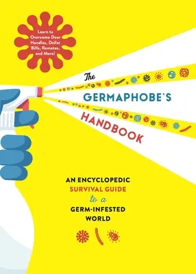 Manualul germofobului: Un ghid enciclopedic de supraviețuire într-o lume infestată de germeni - The Germaphobe's Handbook: An Encyclopedic Survival Guide to a Germ-Infested World