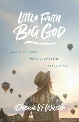 Credință mică, Dumnezeu mare: Har pentru a crește atunci când credința ta se simte mică - Little Faith, Big God: Grace to Grow When Your Faith Feels Small