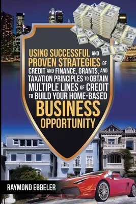 Utilizarea strategiilor de succes și dovedite ale principiilor de creditare și finanțare, subvenții și impozitare pentru a obține mai multe linii de credit pentru a vă construi casa-Ba - Using Successful and Proven Strategies of Credit and Finance, Grants, and Taxation Principles to Obtain Multiple Lines of Credit to Build Your Home-Ba