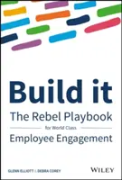 Construiți-l: Manualul rebelilor pentru implicarea angajaților de clasă mondială - Build It: The Rebel Playbook for World-Class Employee Engagement