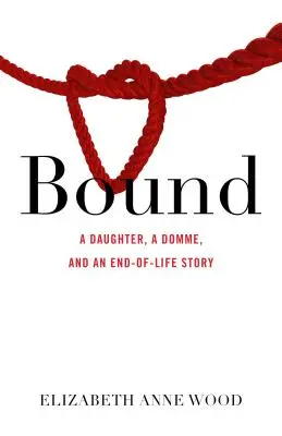 Bound: O fiică, o Domme și o poveste de sfârșit de viață (A Daughter, a Domme and an End-Of-Life Story) - Bound: A Daughter, a Domme, and an End-Of-Life Story