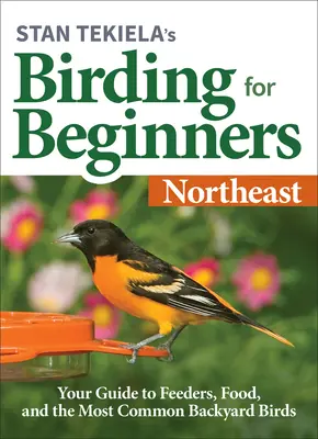 Stan Tekiela's Birding for Beginners: Nord-Est: Ghidul tău pentru hrănitori, hrană și cele mai comune păsări de curte - Stan Tekiela's Birding for Beginners: Northeast: Your Guide to Feeders, Food, and the Most Common Backyard Birds