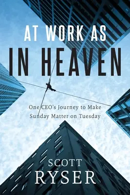 La serviciu ca în Rai: Călătoria unui CEO pentru a face ca duminica să conteze marți - At Work As In Heaven: One CEO's Journey to Make Sunday Matter on Tuesday