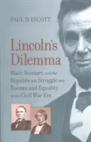 Dilema lui Lincoln: Blair, Sumner și lupta republicană pentru rasism și egalitate în epoca războiului civil - Lincoln's Dilemma: Blair, Sumner, and the Republican Struggle Over Racism and Equality in the Civil War Era