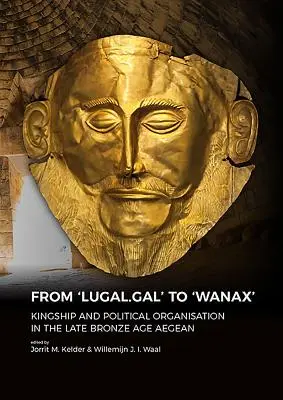 De la „Lugal.Gal” la „Wanax”: Regalitate și organizare politică în Egeea epocii bronzului târziu - From 'Lugal.Gal' to 'Wanax': Kingship and Political Organisation in the Late Bronze Age Aegean