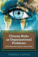 Riscurile climatice ca probleme organizaționale; Construirea agenției și a acțiunii - Climate Risks as Organizational Problems; Constructing Agency and Action