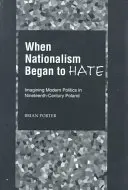 Când naționalismul a început să urască: imaginarea politicii moderne în Polonia secolului al XIX-lea - When Nationalism Began to Hate: Imagining Modern Politics in Nineteenth-Century Poland