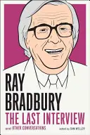Ray Bradbury: Ultimul interviu: Și alte conversații - Ray Bradbury: The Last Interview: And Other Conversations