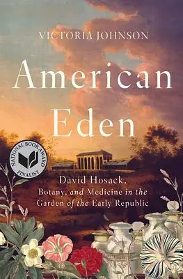 Edenul american: David Hosack, botanică și medicină în grădina Republicii timpurii - American Eden: David Hosack, Botany, and Medicine in the Garden of the Early Republic