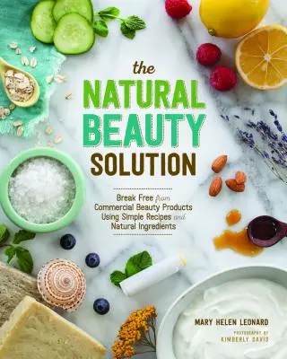 Soluția frumuseții naturale: Eliberează-te de produsele de înfrumusețare comerciale folosind rețete simple și ingrediente naturale - The Natural Beauty Solution: Break Free from Commerical Beauty Products Using Simple Recipes and Natural Ingredients