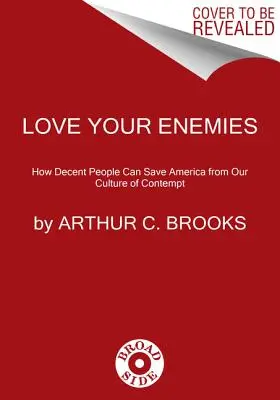 Love Your Enemies: How Decent People Can Save America from the Culture of Contempt