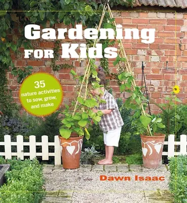 Grădinărit pentru copii: 35 de activități în natură pentru a semăna, a crește și a face - Gardening for Kids: 35 Nature Activities to Sow, Grow, and Make