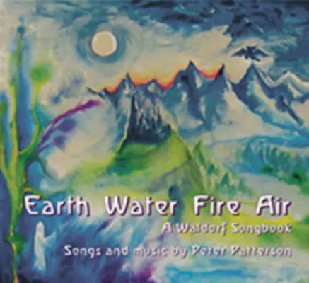 Pământ Apă Foc Aer: O carte de cântece Waldorf - Earth Water Fire Air: A Waldorf Songbook