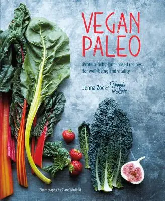 Vegan Paleo: Rețete pe bază de plante bogate în proteine pentru bunăstare și vitalitate - Vegan Paleo: Protein-Rich Plant-Based Recipes for Well-Being and Vitality