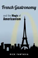 Gastronomia franceză și magia americanismului - French Gastronomy and the Magic of Americanism