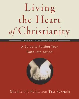 Living the Heart of Christianity (Trăind inima creștinismului): A Companion Workbook to the Heart of Christianity - A Guide to Putting Your Faith Into Action (Un caiet de lucru însoțitor pentru Inima creștinismului - Un ghid pentru a-ți pune credința în acțiune) - Living the Heart of Christianity: A Companion Workbook to the Heart of Christianity-A Guide to Putting Your Faith Into Action