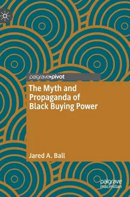 Mitul și propaganda puterii de cumpărare a populației de culoare (The Myth and Propaganda of Black Buying Power) - The Myth and Propaganda of Black Buying Power
