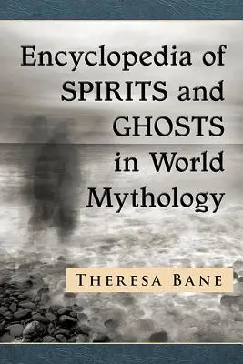 Enciclopedia spiritelor și fantomelor în mitologia mondială - Encyclopedia of Spirits and Ghosts in World Mythology