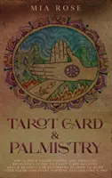 Tarot Card & Palmistry: The 72 Hour Crash Course And Absolute Beginner's Guide to Tarot Card Reading &Palm Reading For Beginners On How To Rea