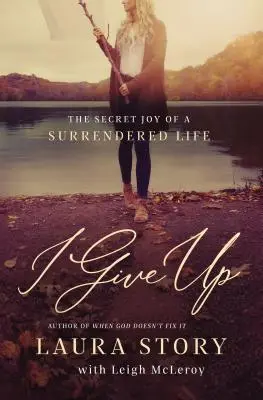 Renunț: Bucuria secretă a unei vieți predate - I Give Up: The Secret Joy of a Surrendered Life