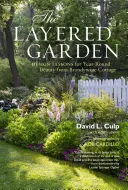The Layered Garden (Grădina stratificată): Lecții de design pentru frumusețe pe tot parcursul anului de la Brandywine Cottage - The Layered Garden: Design Lessons for Year-Round Beauty from Brandywine Cottage