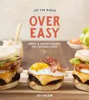 Joy the Baker Over Easy: Rețete dulci și savuroase pentru zile libere: O carte de bucate - Joy the Baker Over Easy: Sweet and Savory Recipes for Leisurely Days: A Cookbook