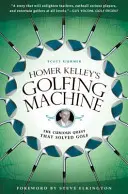Mașina de golf a lui Homer Kelley: Curioasa căutare care a rezolvat problema golfului - Homer Kelley's Golfing Machine: The Curious Quest That Solved Golf