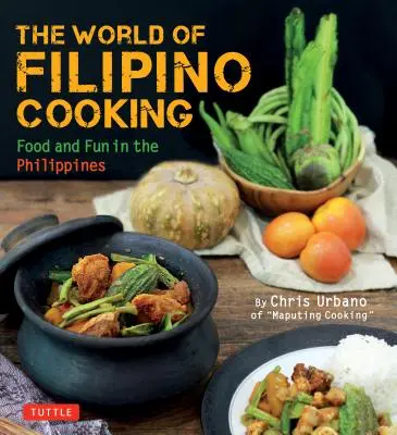 Lumea gătitului filipinez: Mâncare și distracție în Filipine de Chris Urbano of Maputing Cooking (Over 90 Recipes) - The World of Filipino Cooking: Food and Fun in the Philippines by Chris Urbano of Maputing Cooking (Over 90 Recipes)