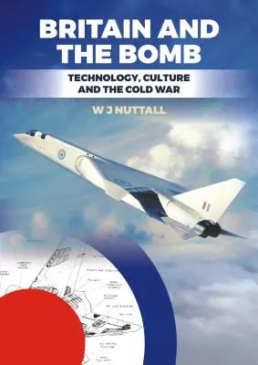 Britain and the Bomb: Tehnologie, cultură și Războiul Rece - Britain and the Bomb: Technology, Culture and the Cold War