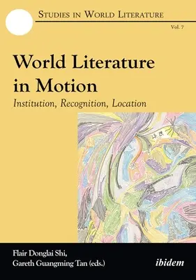 Literatura mondială în mișcare: Instituție, recunoaștere, localizare - World Literature in Motion: Institution, Recognition, Location